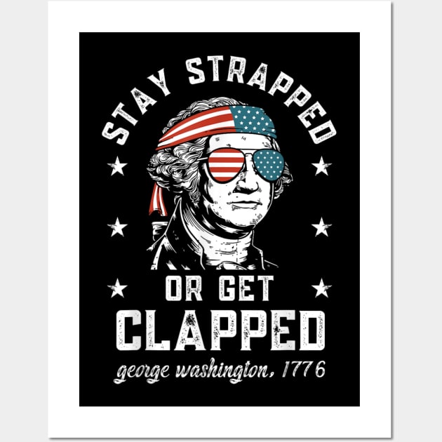 Stay strapped or get clapped, George Washington,4th of July T-Shirt Wall Art by tshirtQ8